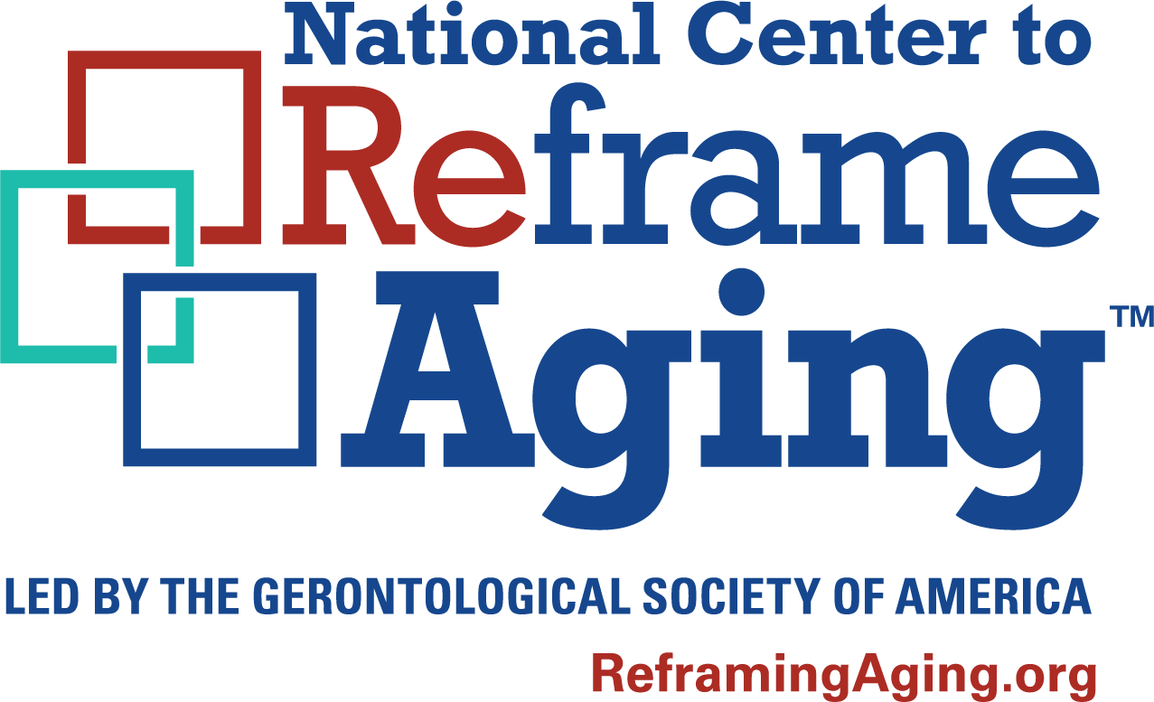 National Center to Reframe Aging Changing the Conversation Topic